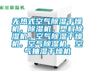 行業新聞無熱式空氣除濕干燥機，除濕機，塑料除濕機，空氣除濕干燥機，空氣除濕機，空氣抽濕干燥機