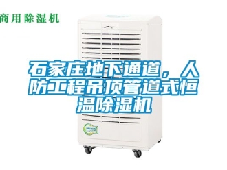 知識百科石家莊地下通道，人防工程吊頂管道式恒溫除濕機(jī)