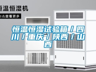 知識百科恒溫恒濕試驗箱／四川／重慶／陜西／山西