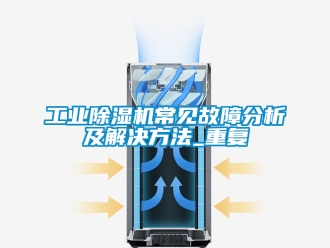 常見問題工業(yè)除濕機常見故障分析及解決方法_重復(fù)
