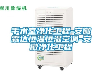 知識百科手術(shù)室凈化工程-安徽霖達(dá)恒溫恒濕空調(diào)-安徽凈化工程