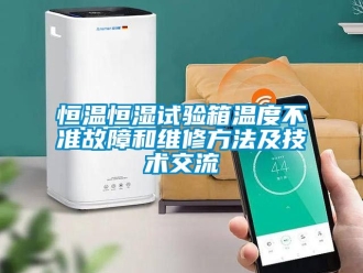 知識百科恒溫恒濕試驗箱溫度不準故障和維修方法及技術交流