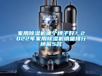 常見問題家用除濕機哪個牌子好？2022年家用除濕機銷量排行榜前5名
