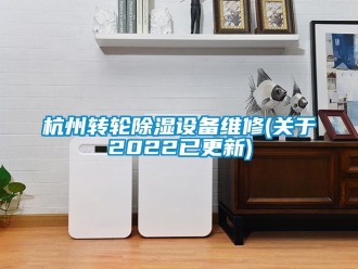 常見問題杭州轉(zhuǎn)輪除濕設(shè)備維修(關(guān)于2022已更新)