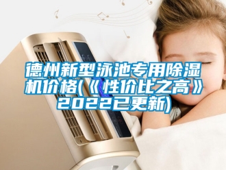 企業(yè)新聞德州新型泳池專用除濕機價格(《性價比之高》2022已更新)
