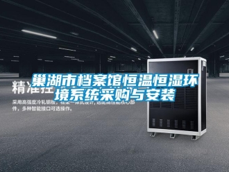 知識(shí)百科巢湖市檔案館恒溫恒濕環(huán)境系統(tǒng)采購與安裝