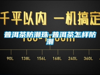 常見問(wèn)題普洱茶防潮珠-普洱茶怎樣防潮