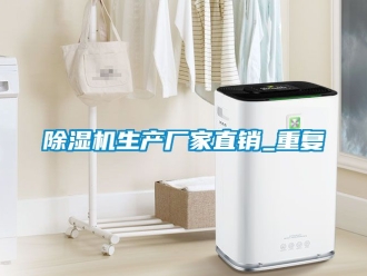 企業新聞除濕機生產廠家直銷_重復