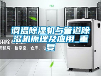 行業(yè)新聞調(diào)溫除濕機與管道除濕機原理及應用_重復