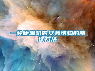 行業(yè)新聞一種除濕機(jī)的安裝結(jié)構(gòu)的制作方法