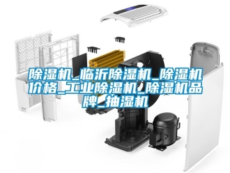常見問題除濕機_臨沂除濕機_除濕機價格_工業除濕機_除濕機品牌_抽濕機