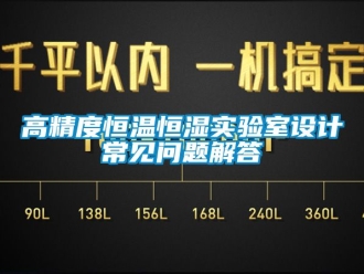 知識百科高精度恒溫恒濕實驗室設(shè)計常見問題解答