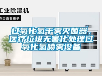 行業新聞過氧化氫干霧滅菌器，醫療垃圾無害化處理過氧化氫噴霧設備