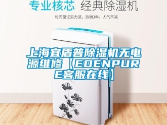 行業新聞上海宜盾普除濕機無電源維修【EDENPURE客服在線】
