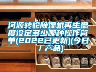 常見問題河源轉輪除濕機再生溫度設定多少哪種操作簡單(2022已更新)(今日／產品)