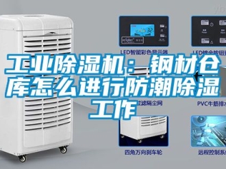 常見問題工業除濕機：鋼材倉庫怎么進行防潮除濕工作