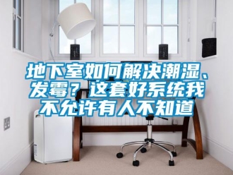 企業新聞地下室如何解決潮濕、發霉？這套好系統我不允許有人不知道