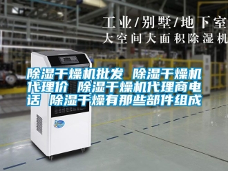 企業新聞除濕干燥機批發 除濕干燥機代理價 除濕干燥機代理商電話 除濕干燥有那些部件組成