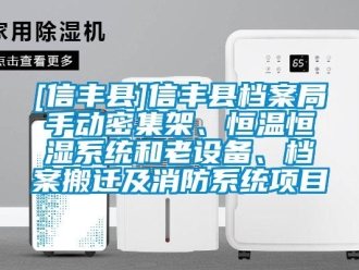 常見問題[信豐縣]信豐縣檔案局手動密集架、恒溫恒濕系統和老設備、檔案搬遷及消防系統項目