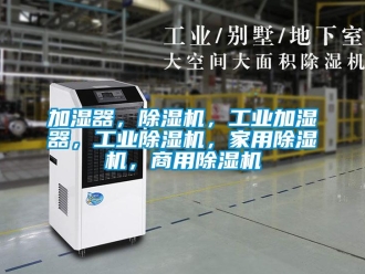 常見問題加濕器，除濕機，工業加濕器，工業除濕機，家用除濕機，商用除濕機