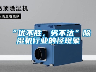 常見問題“優不勝，劣不汰”除濕機行業的怪現象