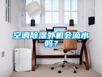 行業新聞空調除濕外機會滴水嗎？