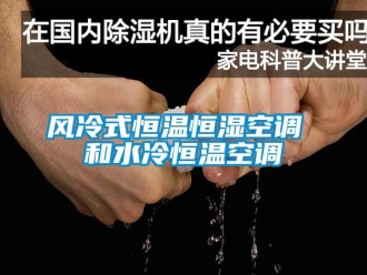 知識百科風冷式恒溫恒濕空調 和水冷恒溫空調