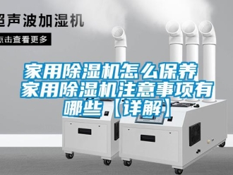 常見問題家用除濕機怎么保養 家用除濕機注意事項有哪些【詳解】