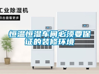 知識(shí)百科恒溫恒濕車(chē)間必須要保證的裝修環(huán)境