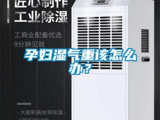 常見問題孕婦濕氣重該怎么辦？