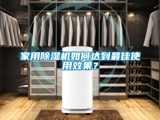 常見問題家用除濕機如何達到最佳使用效果？