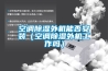 空調除濕外機能否安裝（空調除濕外機工作嗎）