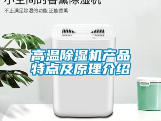 行業新聞高溫除濕機產品特點及原理介紹