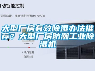 常見問題大型廠房有效除濕辦法推薦？大型廠房防潮工業(yè)除濕機(jī)