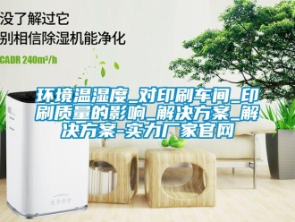 行業(yè)新聞環(huán)境溫濕度_對(duì)印刷車間_印刷質(zhì)量的影響_解決方案_解決方案-實(shí)力廠家官網(wǎng)