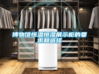 知識百科博物館恒溫恒濕展示柜的要求和選擇