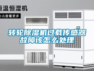 常見問題轉輪除濕機過載傳感器故障該怎么處理