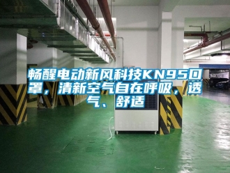 企業(yè)新聞暢醒電動新風科技KN95口罩，清新空氣自在呼吸，透氣、舒適