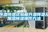 恒溫恒濕試驗箱升溫降溫及加濕除濕操作方法