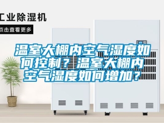 企業新聞溫室大棚內空氣濕度如何控制？溫室大棚內空氣濕度如何增加？