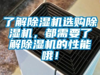 行業新聞了解除濕機選購除濕機，都需要了解除濕機的性能哦！