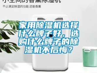 常見問題家用除濕機選擇什么牌子好，選購什么牌子的除濕機不后悔？