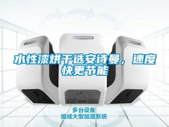 企業(yè)新聞水性漆烘干選安詩曼，速度快更節(jié)能