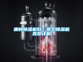 行業(yè)新聞哪種除濕機好？常見除濕機類型詳解