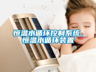 知識百科恒溫水循環控制系統，恒溫水循環裝置