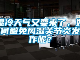 常見問題濕冷天氣又要來(lái)了，如何避免風(fēng)濕關(guān)節(jié)炎發(fā)作呢？