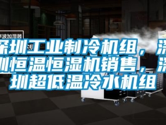 知識百科深圳工業制冷機組，深圳恒溫恒濕機銷售，深圳超低溫冷水機組