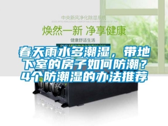企業新聞春天雨水多潮濕，帶地下室的房子如何防潮？4個防潮濕的辦法推薦
