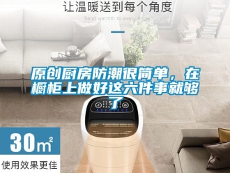 常見問題原創廚房防潮很簡單，在櫥柜上做好這六件事就夠了