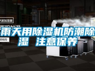 知識百科雨天用除濕機防潮除濕 注意保養